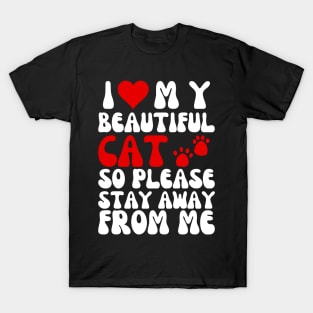 I Love My Beautiful Cat So Please Stay Away From Me T-Shirt